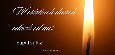 W ostatnich dniach odeszli od nas