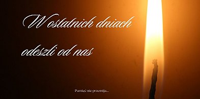Odeszli w ostatnim czasie. Zapal znicz pamięci